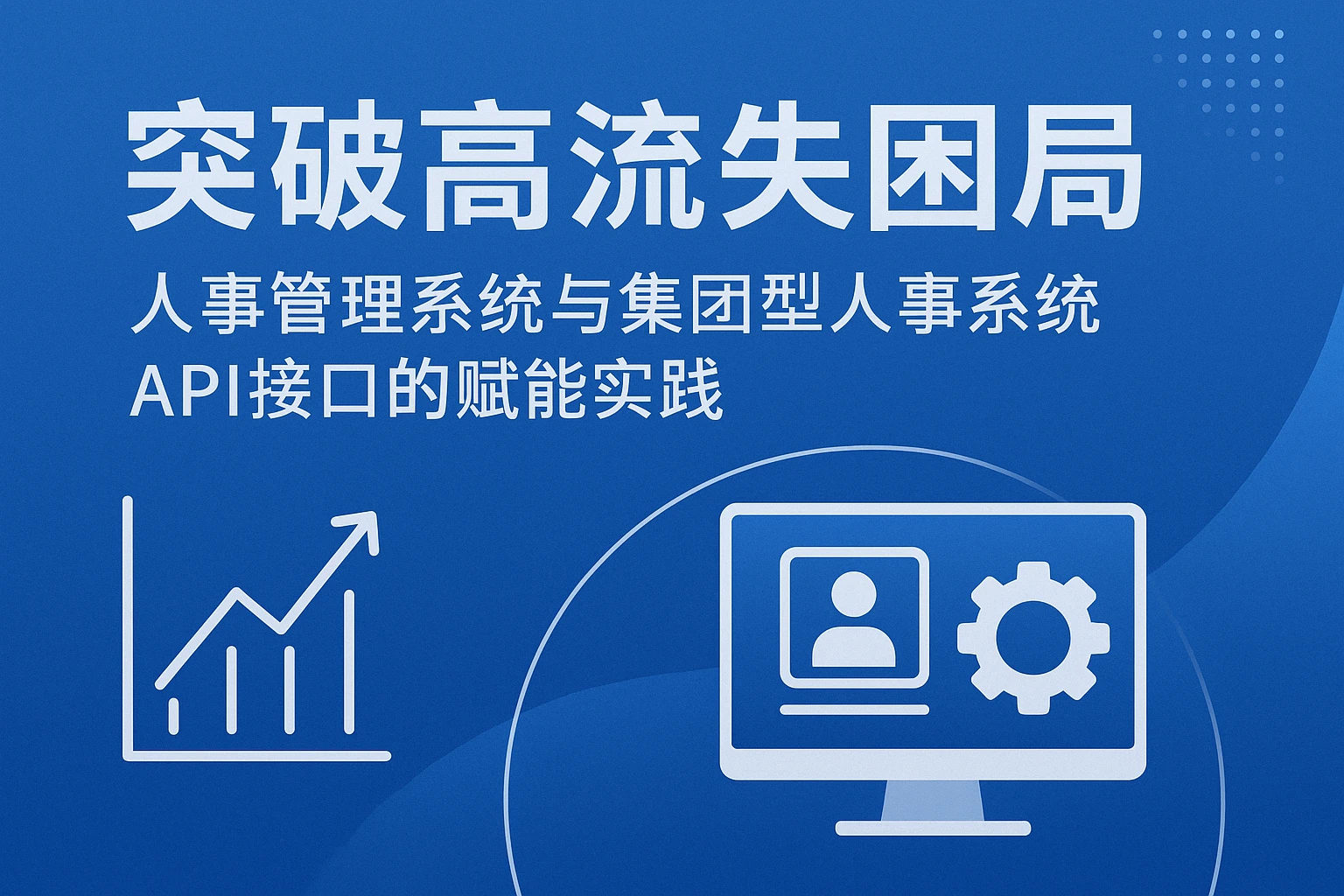 突破高流失困局：人事管理系统与集团型人事系统API接口的赋能实践