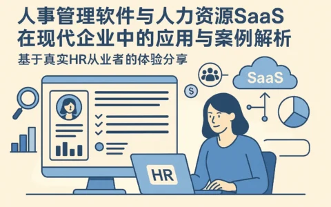 人事管理软件与人力资源SaaS在现代企业中的应用与案例解析——基于真实HR从业者的体验分享