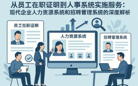 从员工在职证明到人事系统实施服务：现代企业人力资源系统和招聘管理系统的深度解析