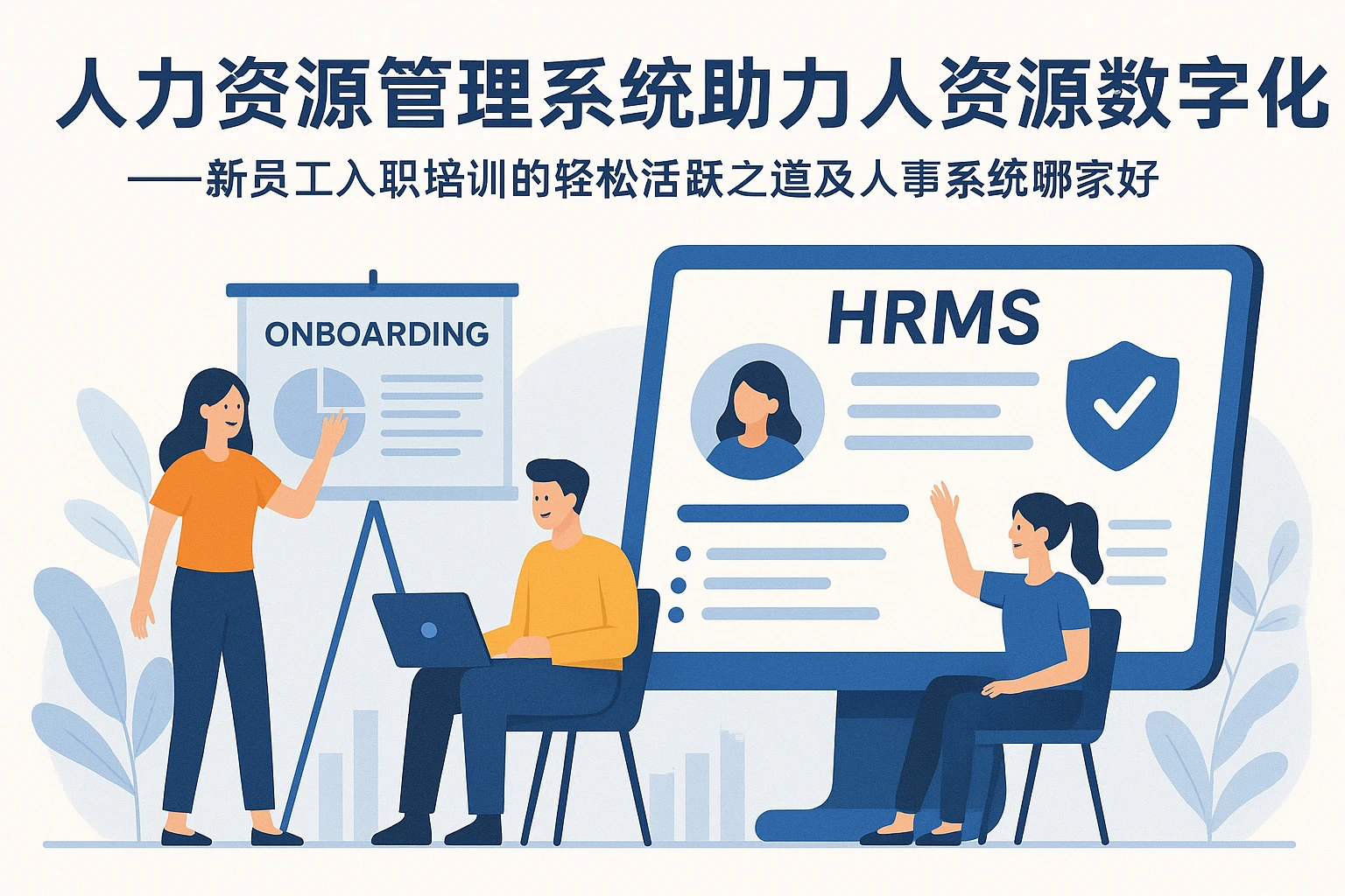 人力资源管理系统助力人力资源数字化转型——新员工入职培训的轻松活跃之道及人事系统哪家好