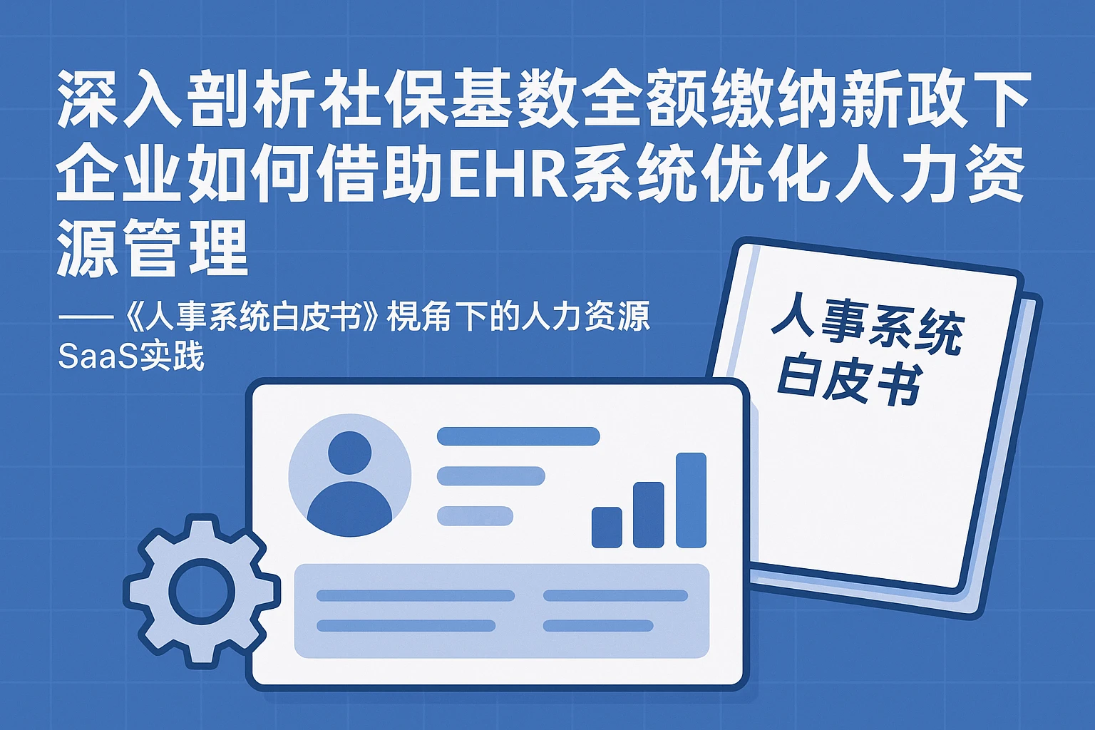 深入剖析社保基数全额缴纳新政下企业如何借助ehr系统优化人力资源管理 ——《人事系统白皮书》视角下的人力资源SaaS实践