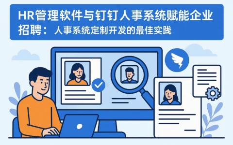 HR管理软件与钉钉人事系统赋能企业招聘：人事系统定制开发的最佳实践