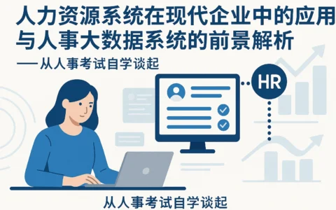 人力资源系统在现代企业中的应用与人事大数据系统的前景解析——从人事考试自学谈起