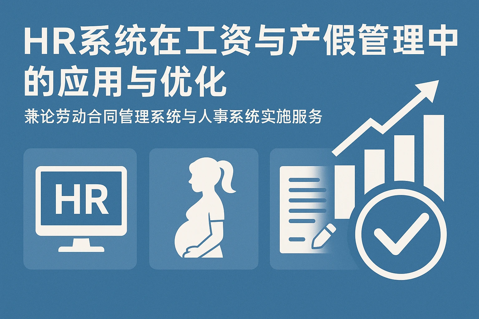 HR系统在工资与产假管理中的应用与优化——兼论劳动合同管理系统与人事系统实施服务