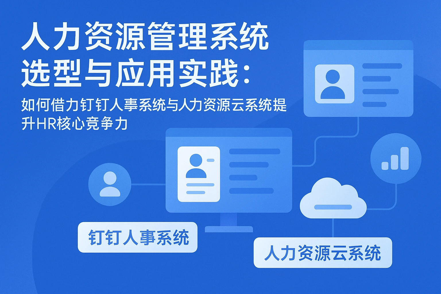 人力资源管理系统选型与应用实践：如何借力钉钉人事系统与人力资源云系统提升HR核心竞争力