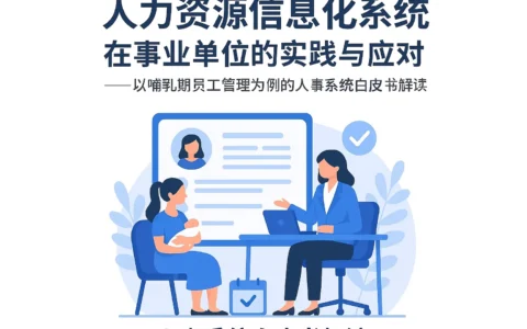 人力资源信息化系统在事业单位的实践与应对——以哺乳期员工管理为例的人事系统白皮书解读