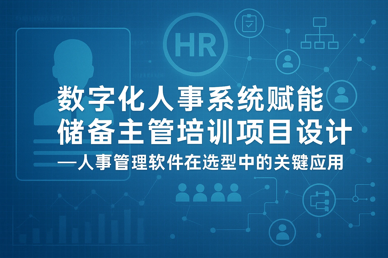 数字化人事系统赋能储备主管培训项目设计——人事管理软件在选型中的关键应用
