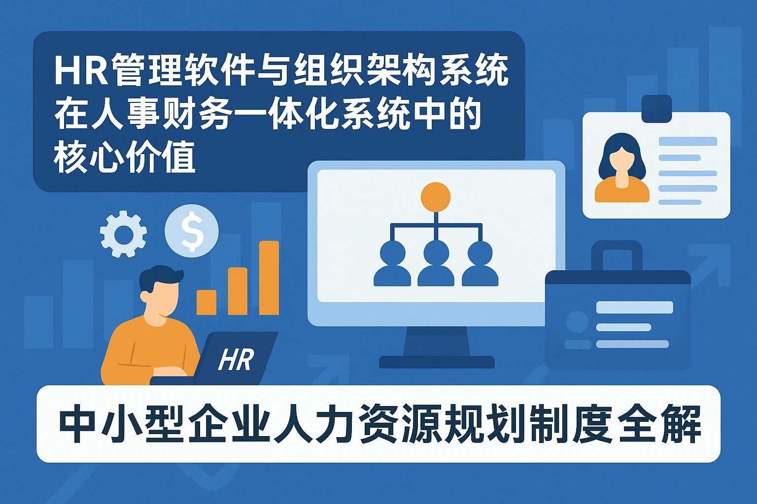 HR管理软件与组织架构管理系统在人事财务一体化系统中的核心价值——中小型企业人力资源规划制度全解