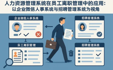 人力资源管理系统在员工离职管理中的应用：以企业微信人事系统与招聘管理系统为视角