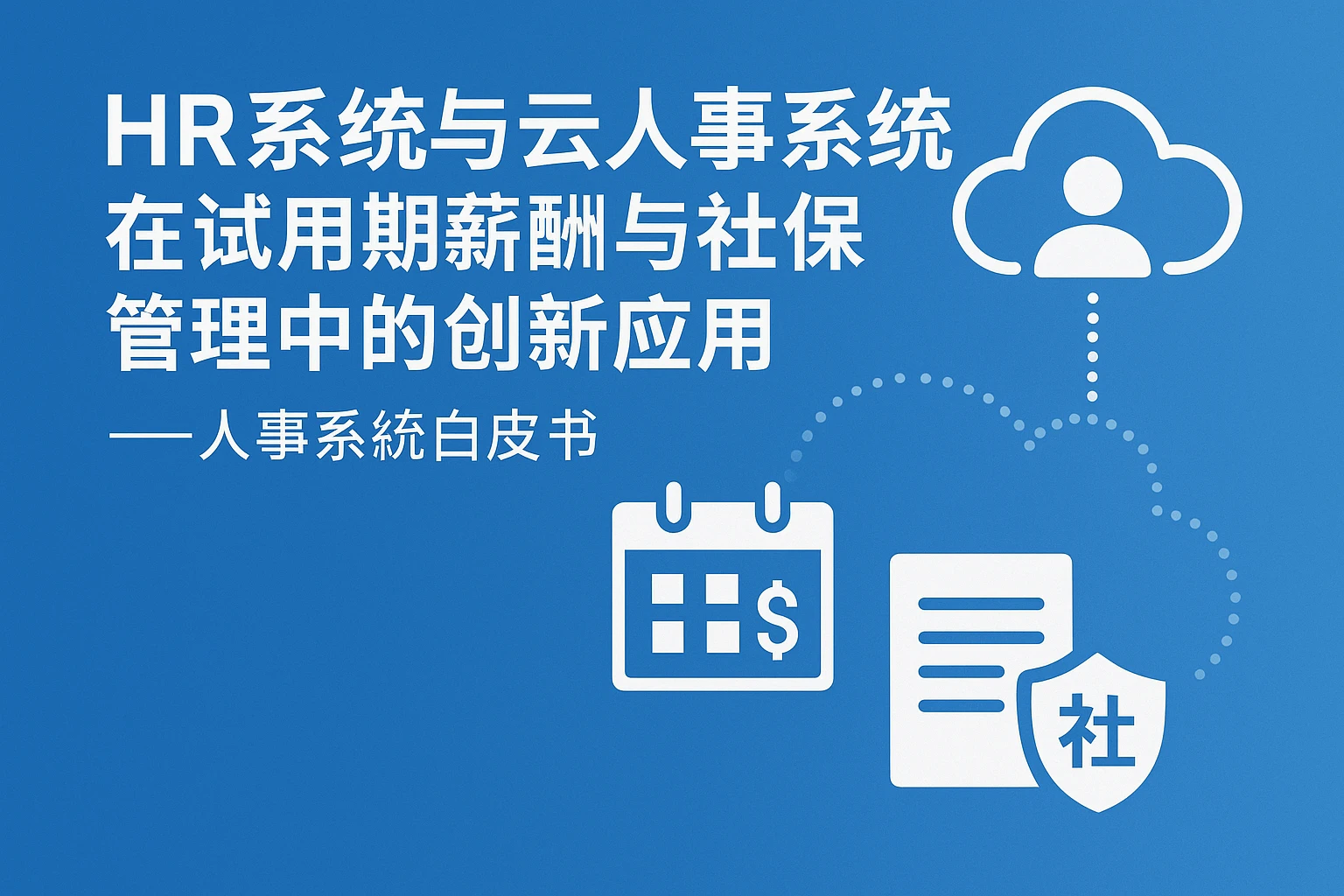 HR系统与云人事系统在试用期薪酬与社保管理中的创新应用——人事系统白皮书