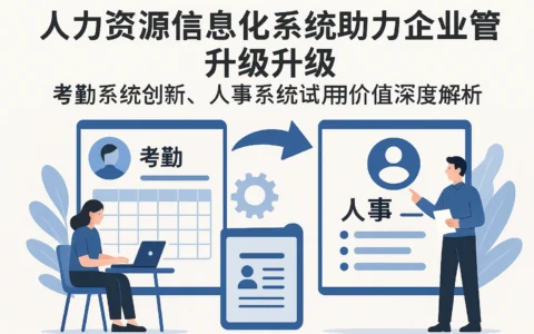 人力资源信息化系统助力企业管理升级：考勤系统创新、人事系统试用价值深度解析