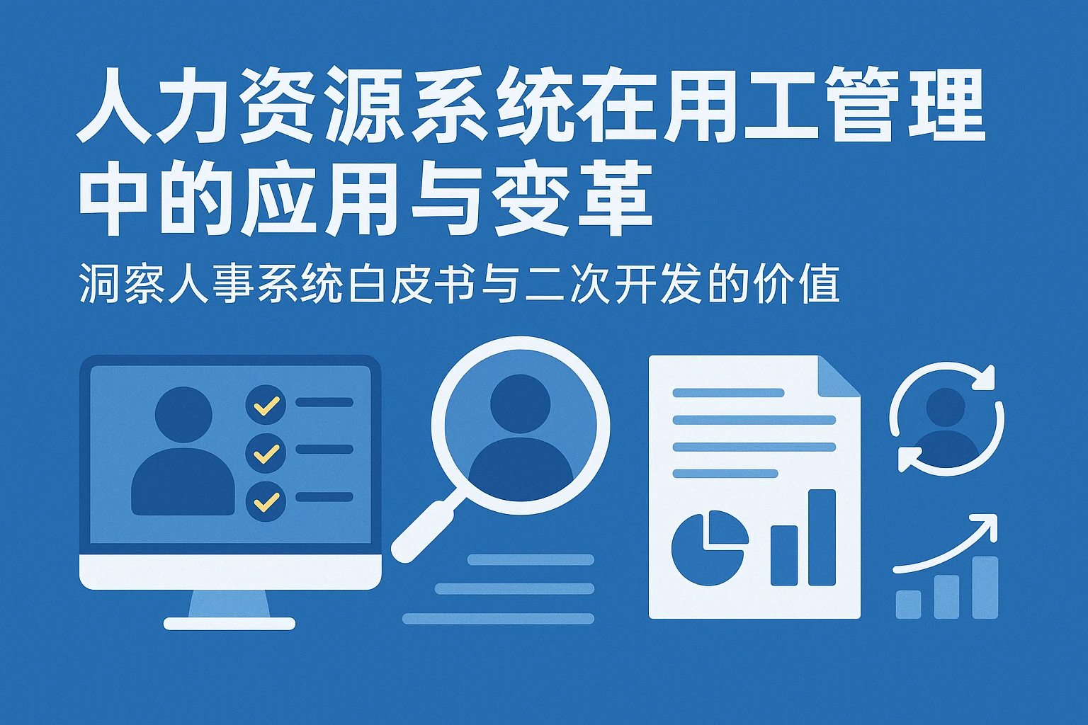 人力资源系统在用工管理中的应用与变革——洞察人事系统白皮书与二次开发的价值