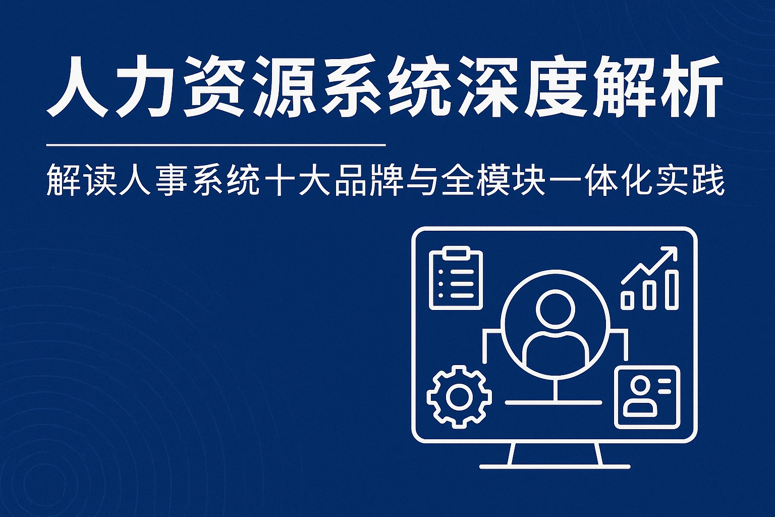 人力资源系统深度解析——解读人事系统十大品牌与全模块一体化实践