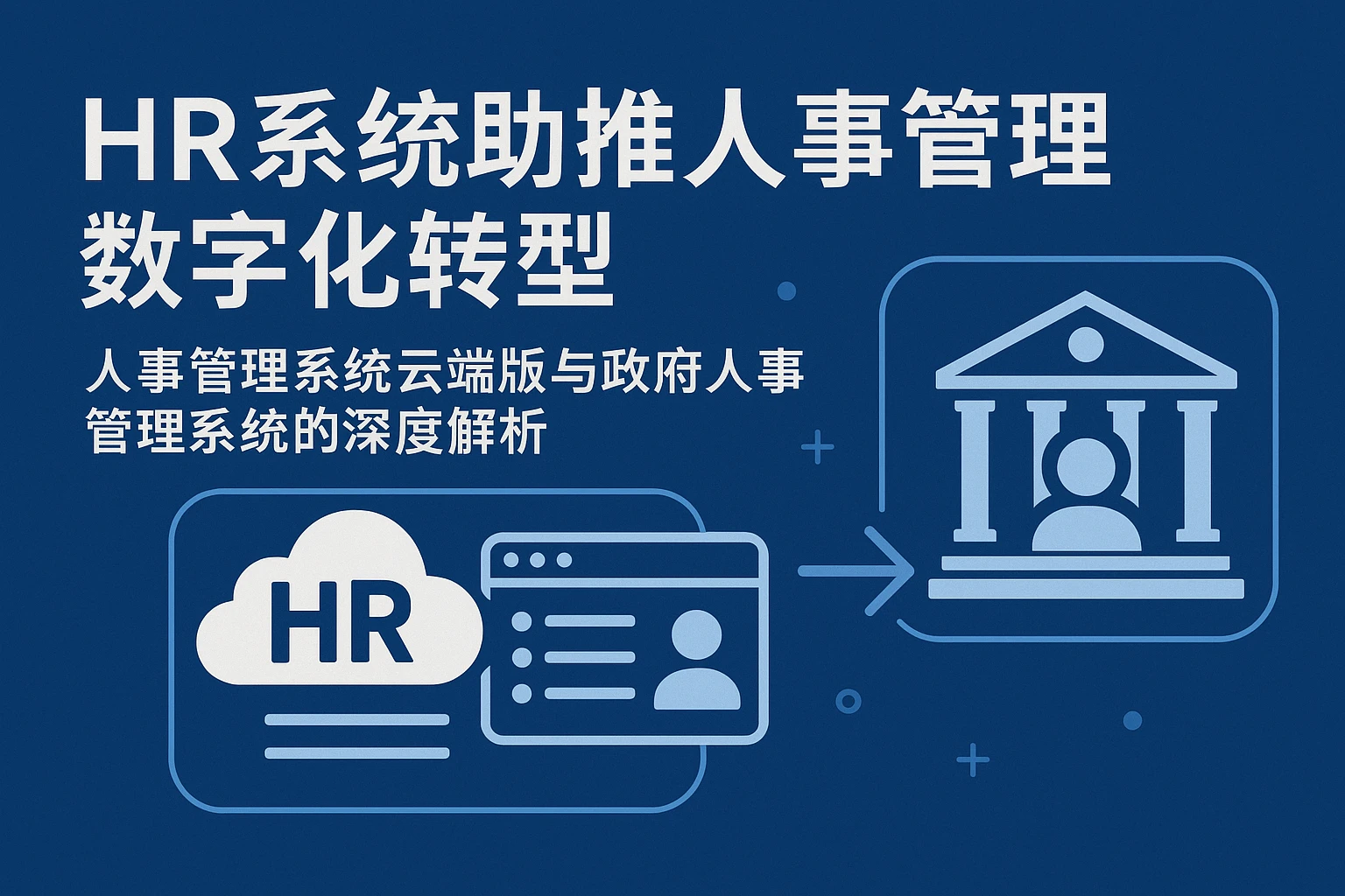 HR系统助推人事管理数字化转型——人事管理系统云端版与政府人事管理系统的深度解析