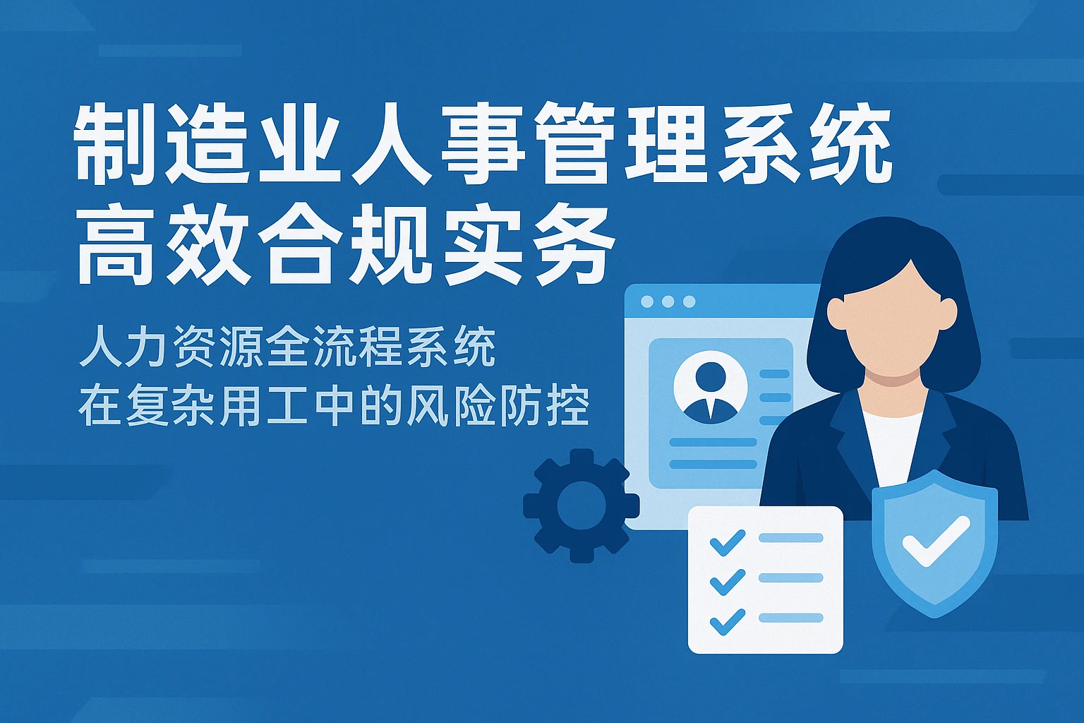 制造业人事管理系统高效合规实务：人力资源全流程系统在复杂用工中的风险防控