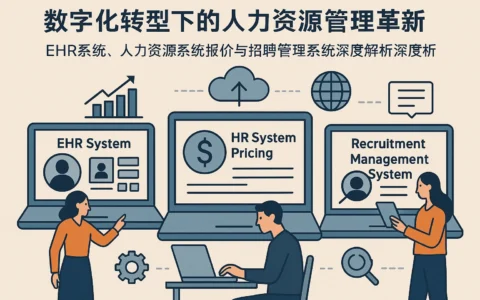 数字化转型下的人力资源管理革新：EHR系统、人力资源系统报价与招聘管理系统深度解析
