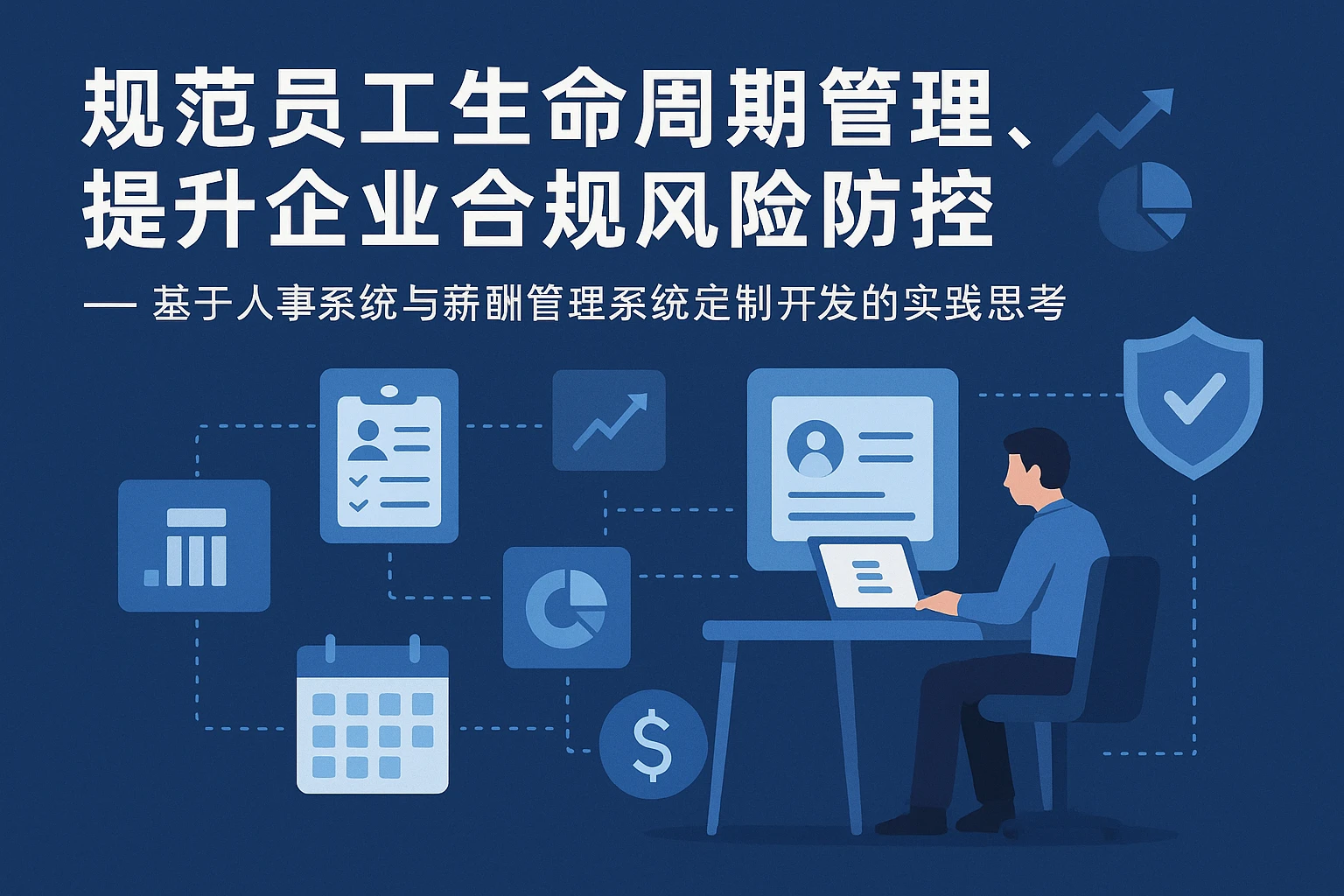 规范员工生命周期管理，提升企业合规风险防控——基于人事系统与薪酬管理系统定制开发的实践思考