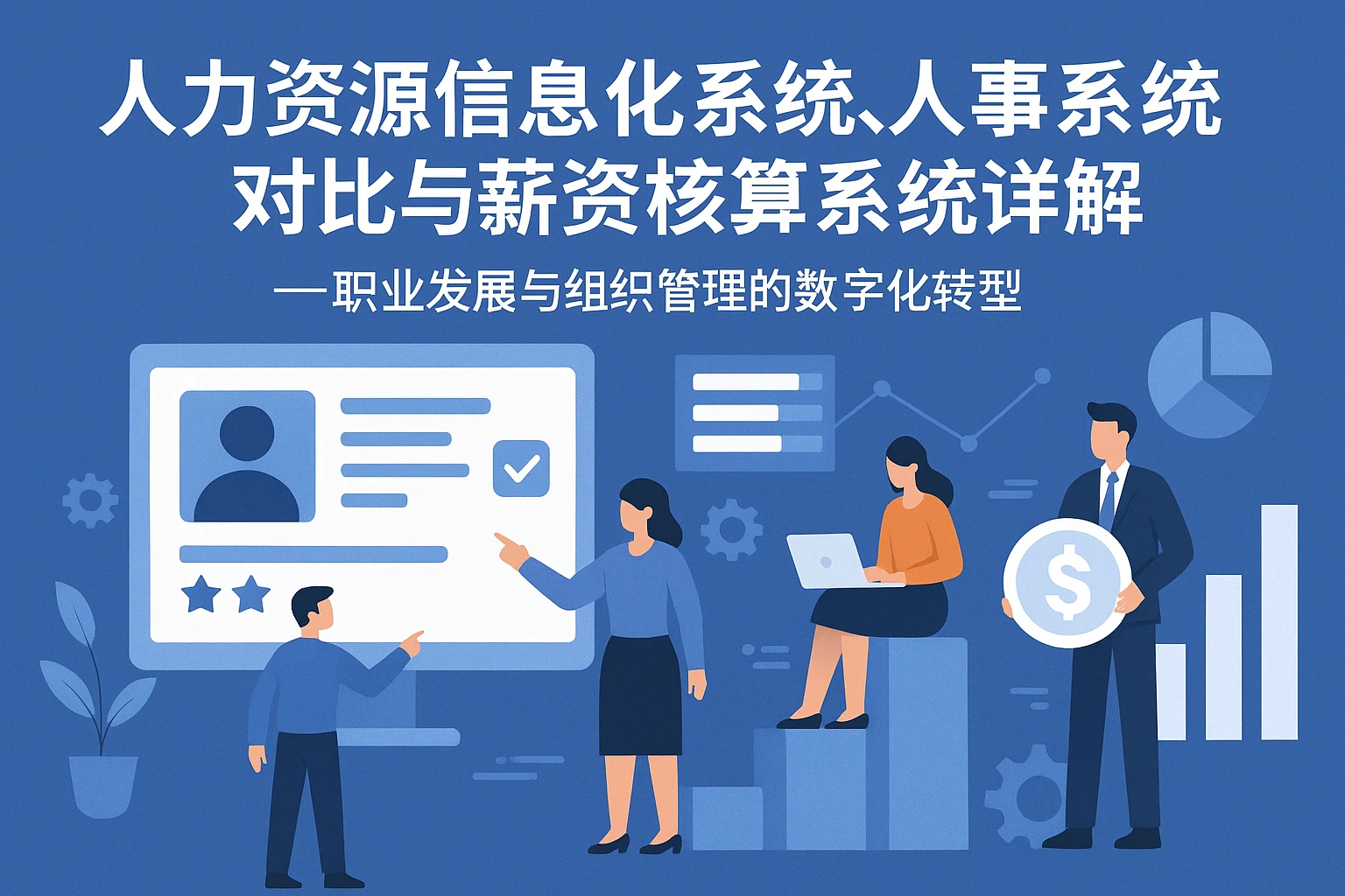 人力资源信息化系统、人事系统对比与薪资核算系统详解 —— 职业发展与组织管理的数字化转型