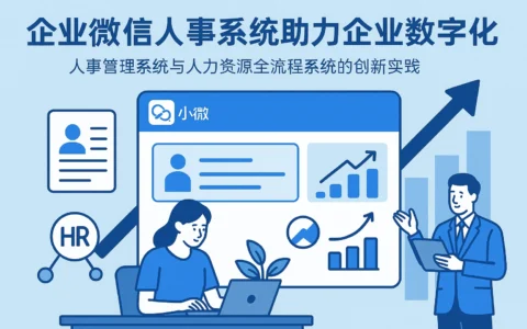 企业微信人事系统助力企业数字化转型——人事管理系统与人力资源全流程系统的创新实践