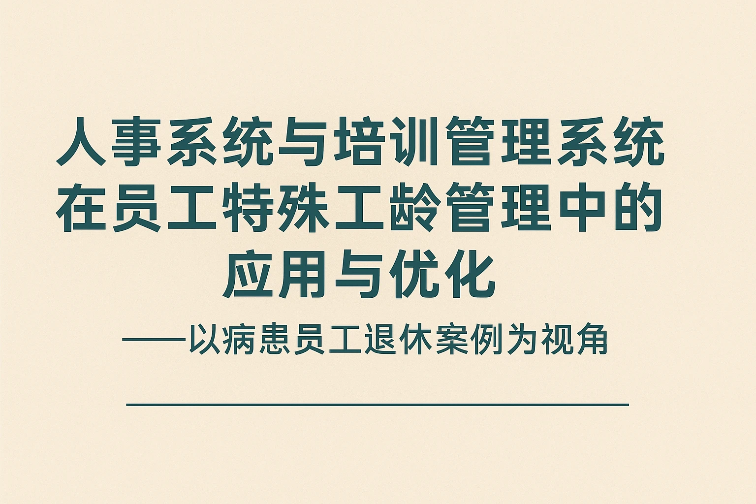 人事系统与培训管理系统在员工特殊工龄管理中的应用与优化——以病患员工退休案例为视角