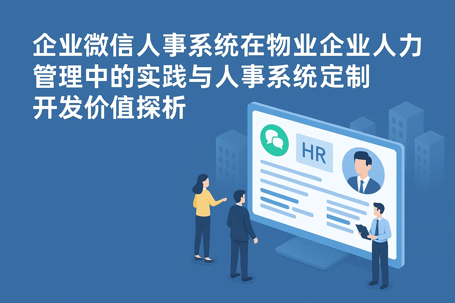 企业微信人事系统在物业企业人力管理中的实践与人事系统定制开发价值探析