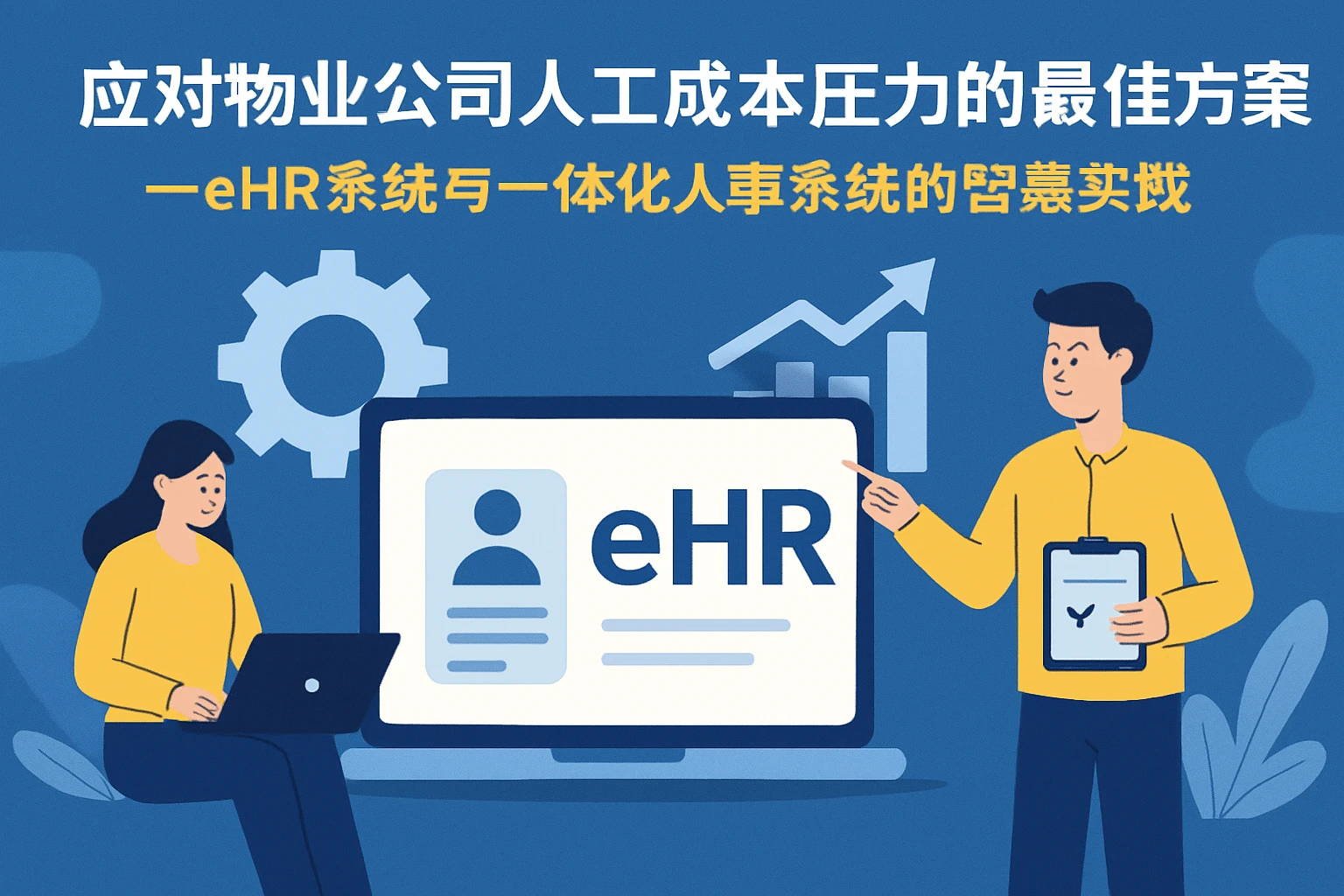 应对物业公司人工成本压力的最佳方案——eHR系统与一体化人事系统的智慧实践
