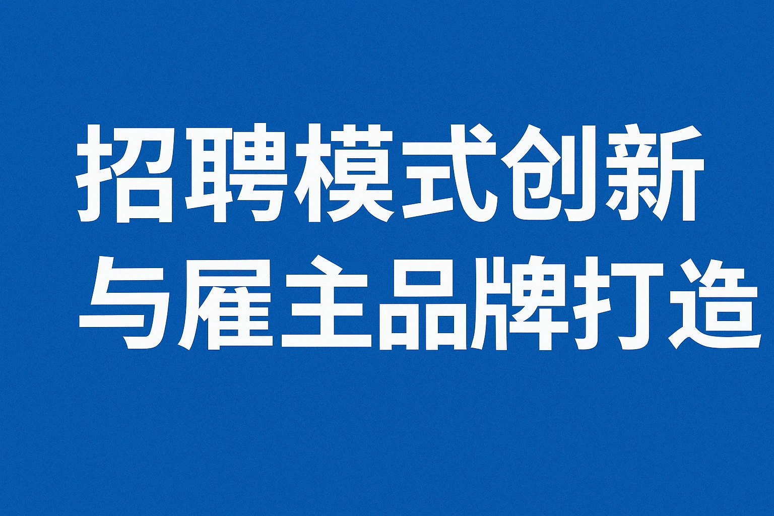 招聘模式创新与雇主品牌打造