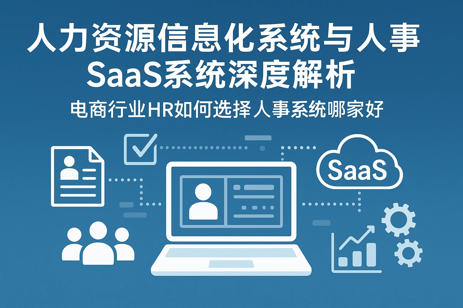 人力资源信息化系统与人事SaaS系统深度解析：电商行业HR如何选择人事系统哪家好