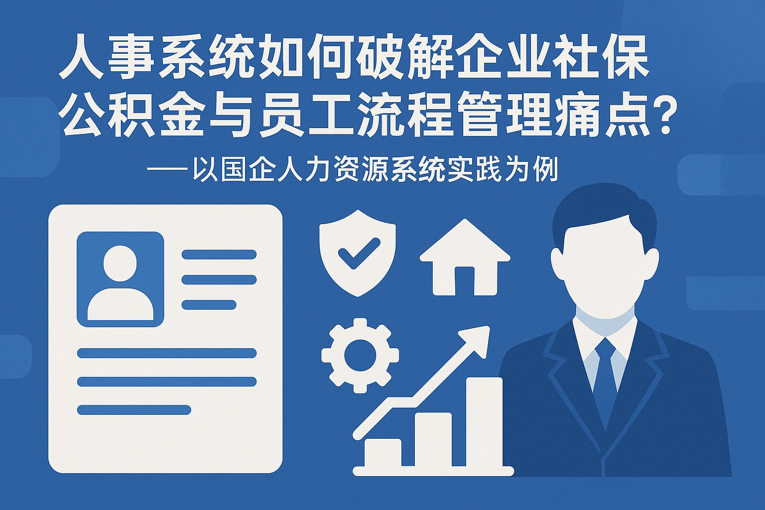 人事系统如何破解企业社保公积金与员工流程管理痛点？——以国企人力资源系统实践为例