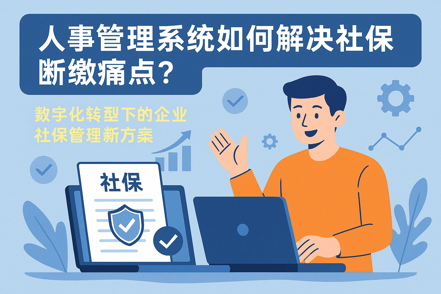 人事管理系统如何解决社保断缴痛点？数字化转型下的企业社保管理新方案