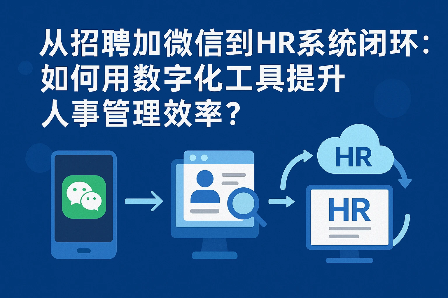 从招聘加微信到HR系统闭环：如何用数字化工具提升人事管理效率？