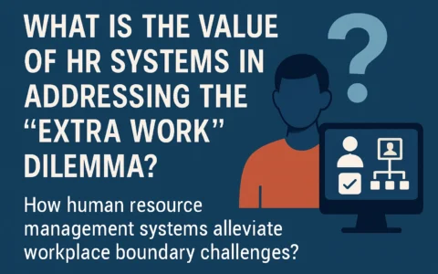 从“额外工作”困境看人事系统的价值：人力资源管理系统如何破解职场边界痛点？