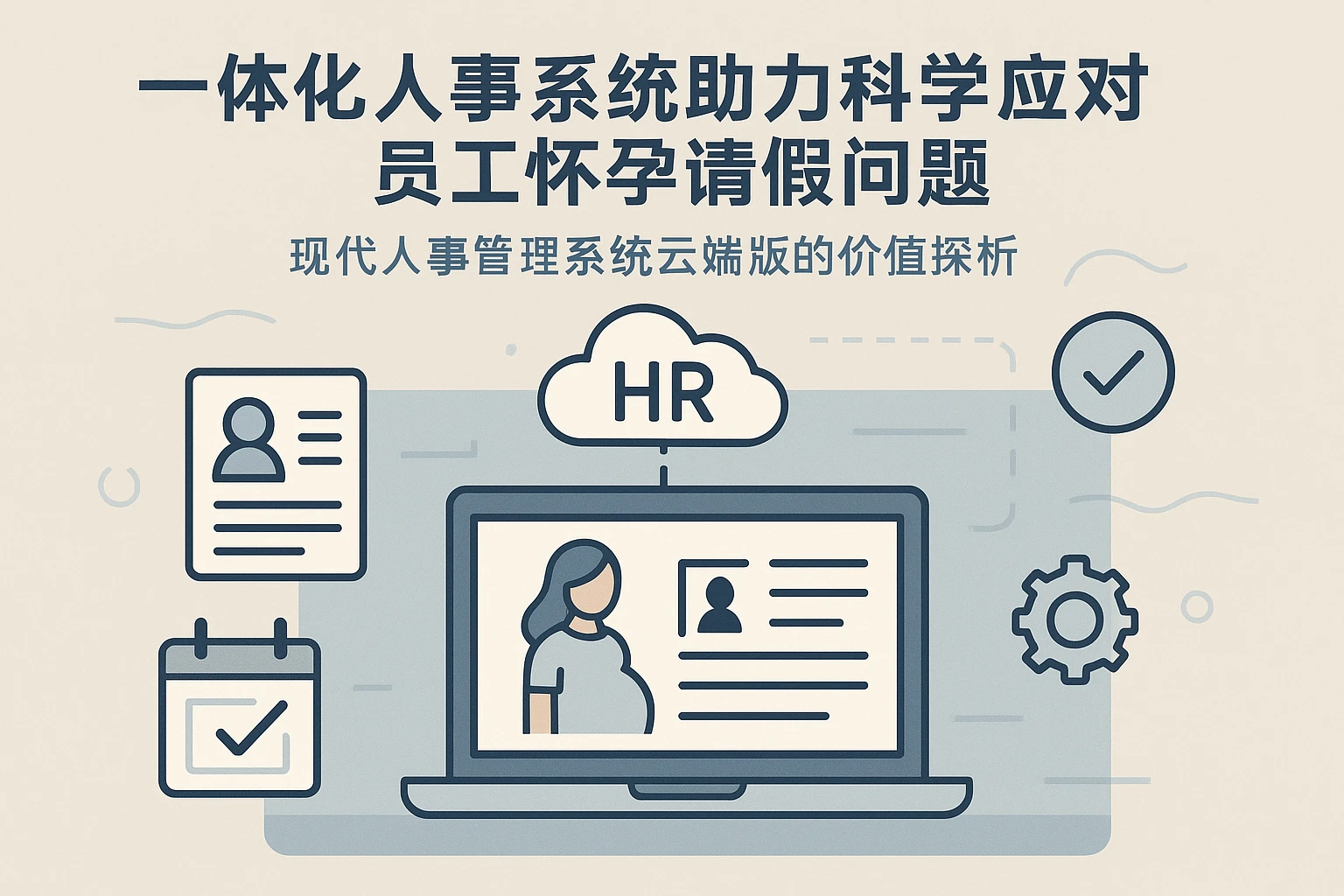 一体化人事系统助力科学应对员工怀孕请假问题——现代人事管理系统云端版的价值探析