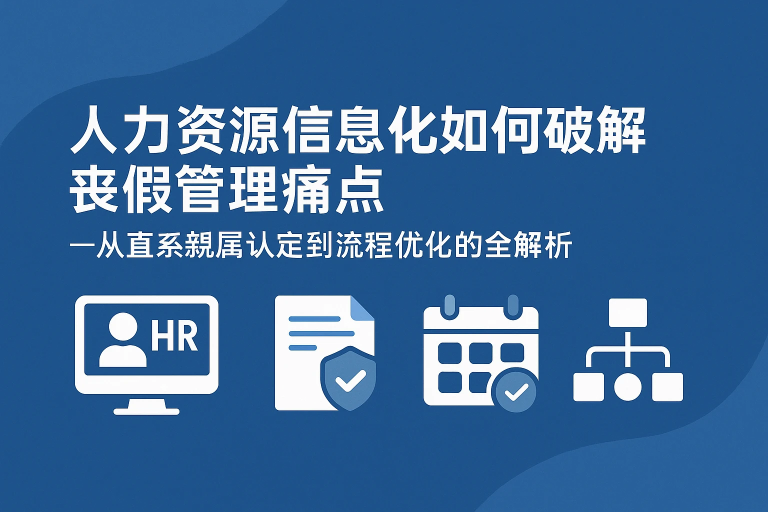 人力资源信息化系统如何破解丧假管理痛点——从直系亲属认定到流程优化的全解析