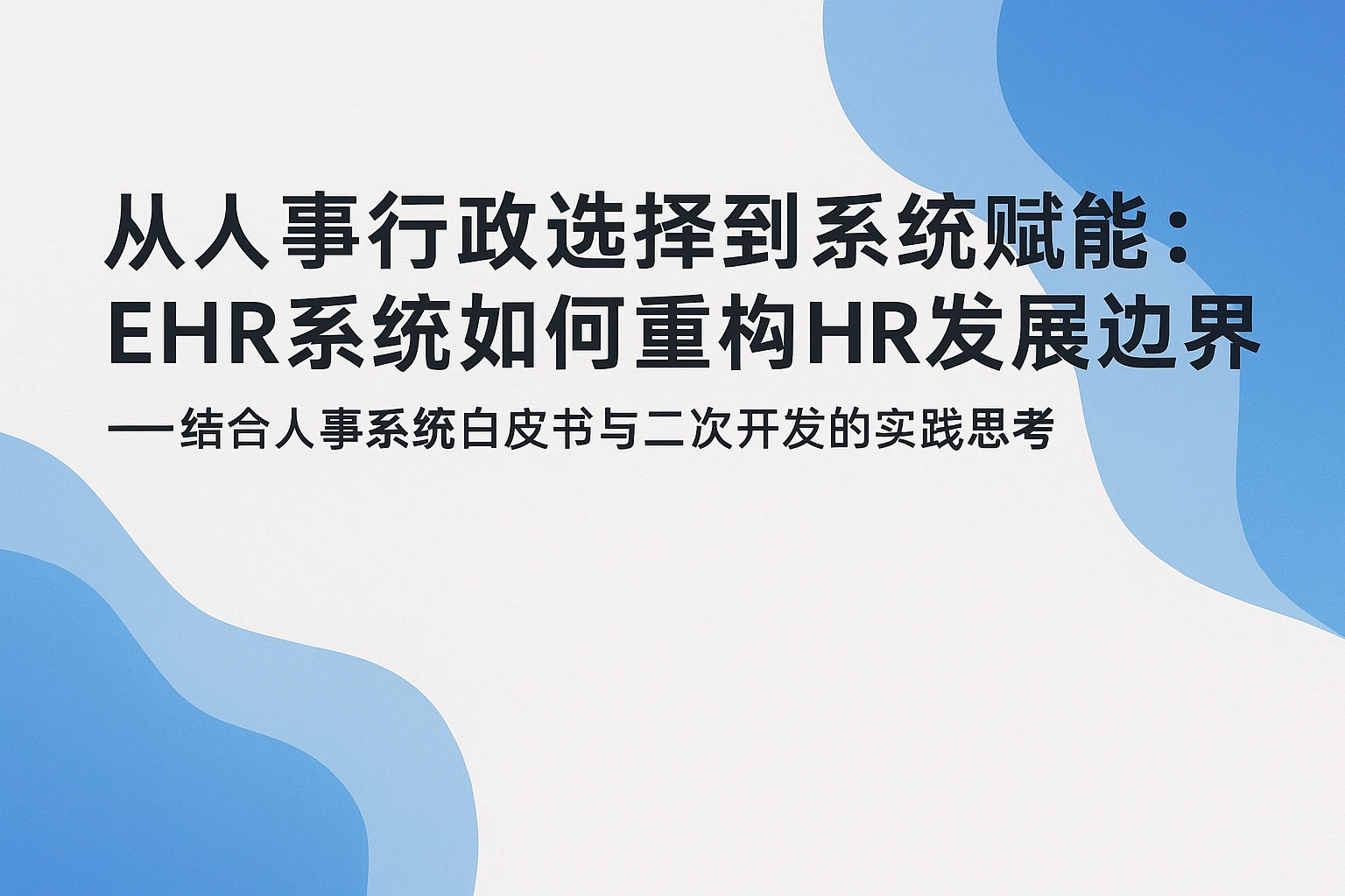 从人事行政选择到系统赋能：EHR系统如何重构HR发展边界——结合人事系统白皮书与二次开发的实践思考