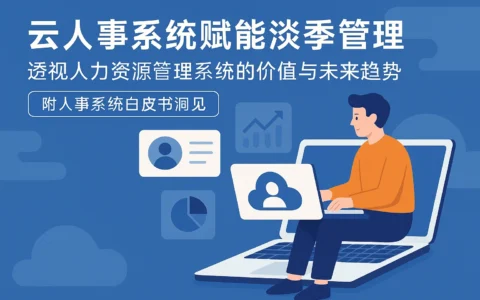 云人事系统赋能淡季管理——透视人力资源管理系统的价值与未来趋势【附人事系统白皮书洞见】