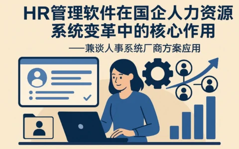 HR管理软件在国企人力资源系统变革中的核心作用——兼谈人事系统厂商方案应用