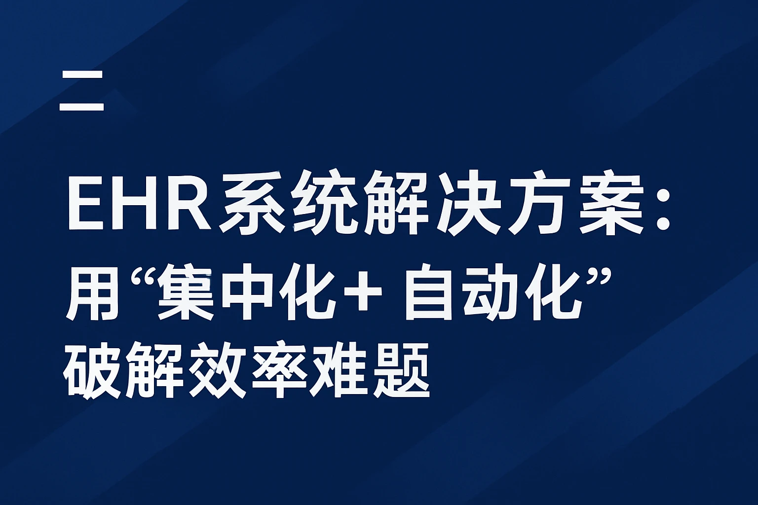 二、EHR系统解决方案：用“集中化+自动化”破解效率难题