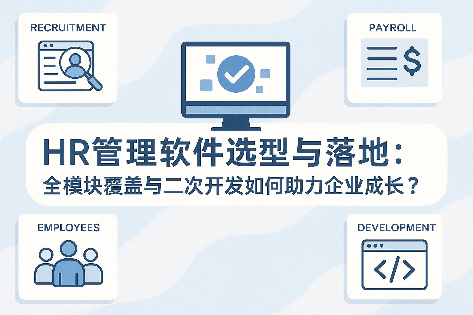HR管理软件选型与落地：全模块覆盖与二次开发如何助力企业成长？