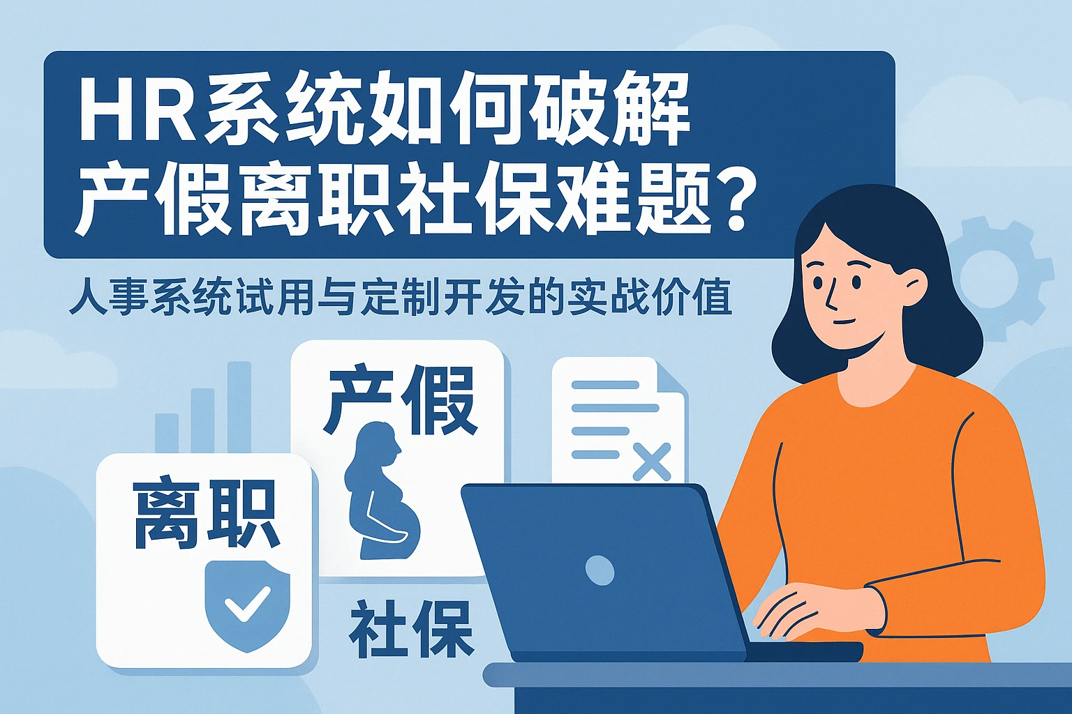 HR系统如何破解产假离职社保难题？人事系统试用与定制开发的实战价值