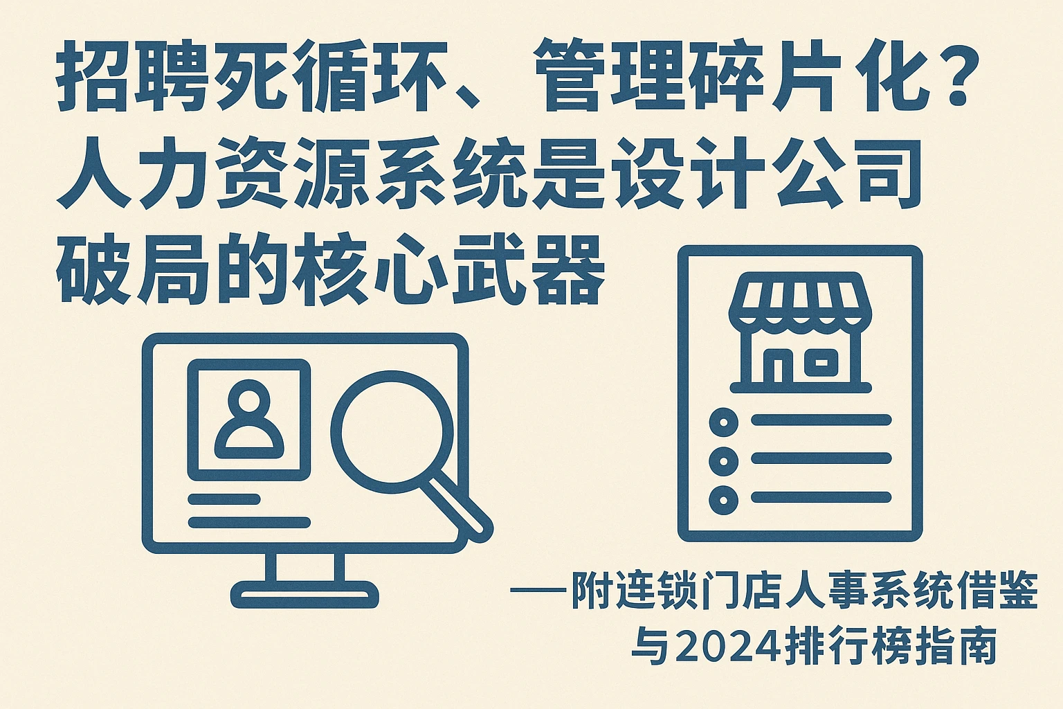 招聘死循环、管理碎片化？人力资源系统是设计公司破局的核心武器——附连锁门店人事系统借鉴与2024排行榜指南