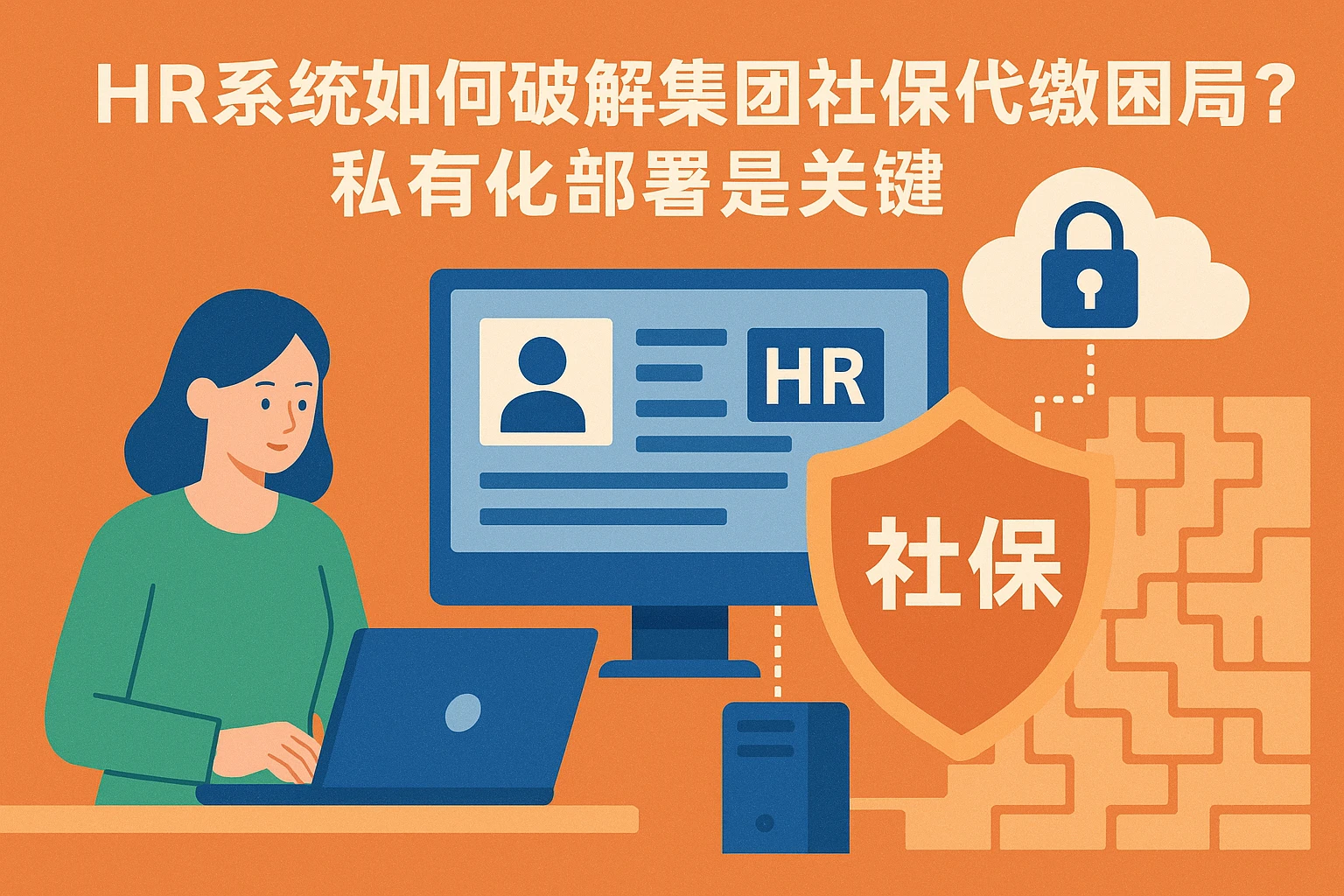 HR系统如何破解集团社保代缴困局？私有化部署是关键