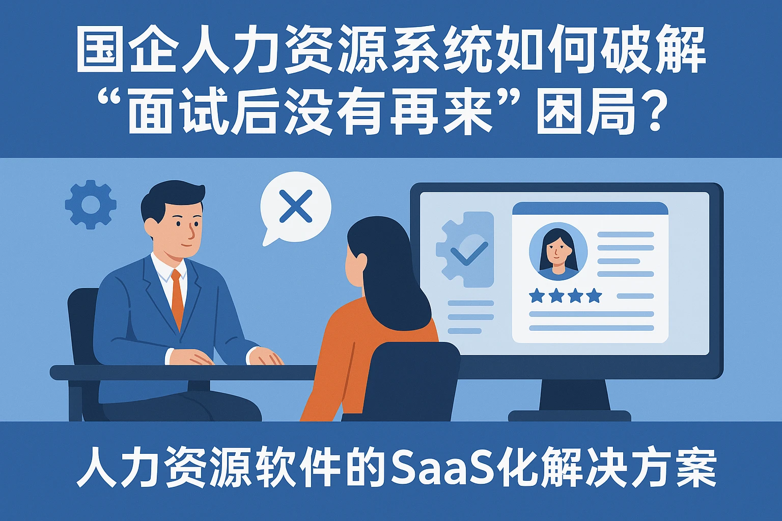 国企人力资源系统如何破解“面试后没有再来”困局？人力资源软件的SaaS化解决方案