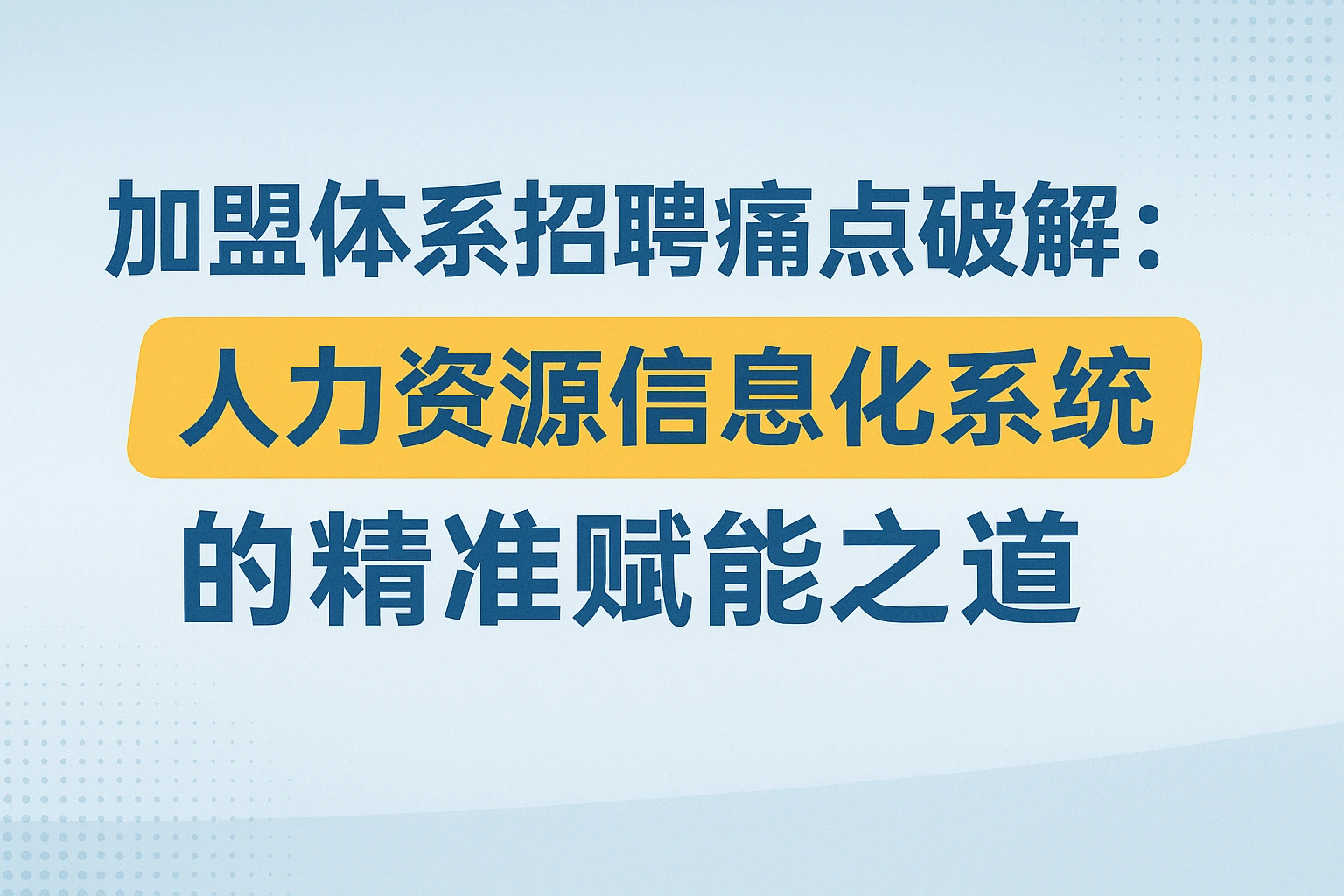 加盟体系招聘痛点破解：人力资源信息化系统的精准赋能之道