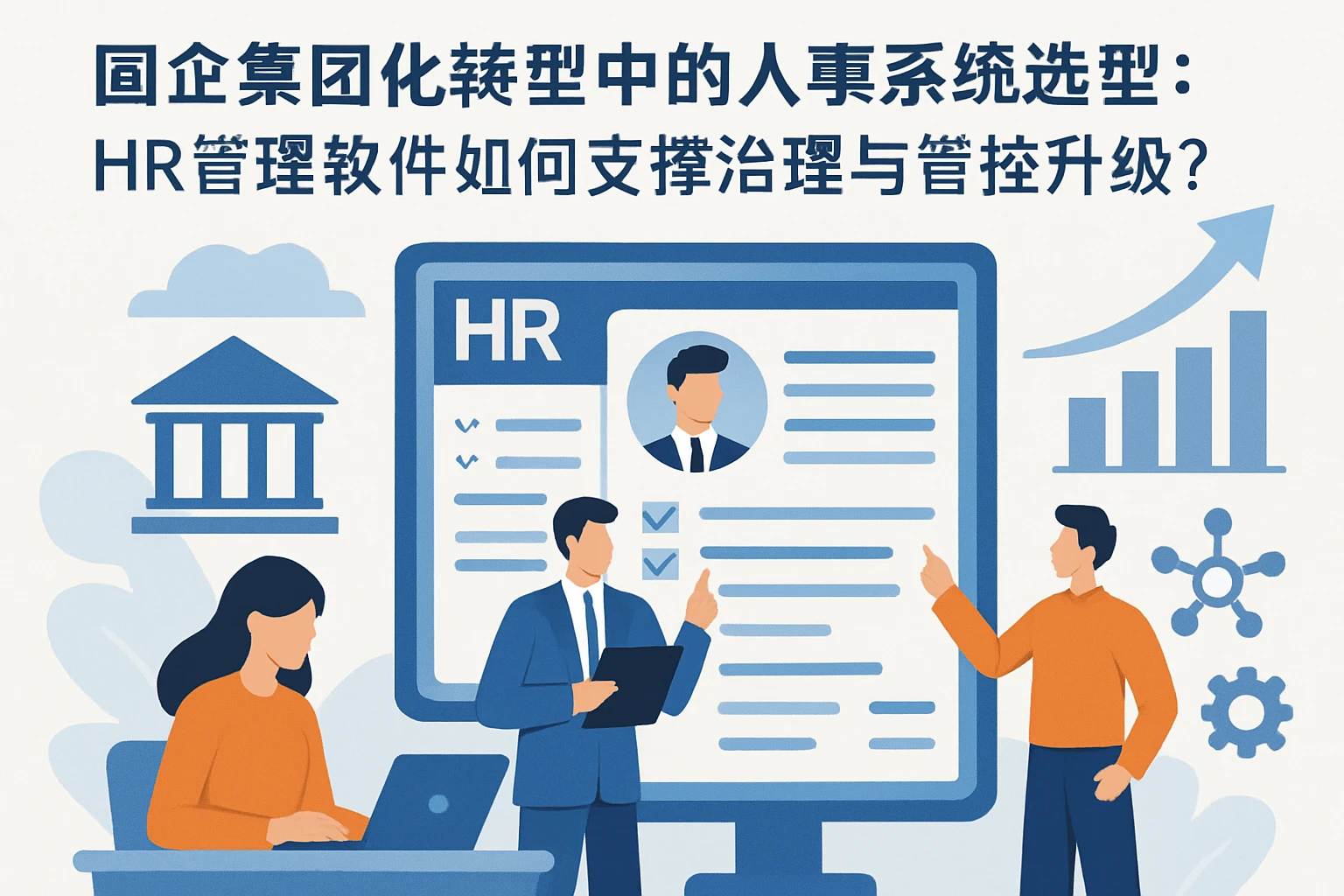 国企集团化转型中的人事系统选型:HR管理软件如何支撑治理与管控升级?