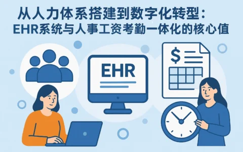 从人力体系搭建到数字化转型：EHR系统与人事工资考勤一体化的核心价值