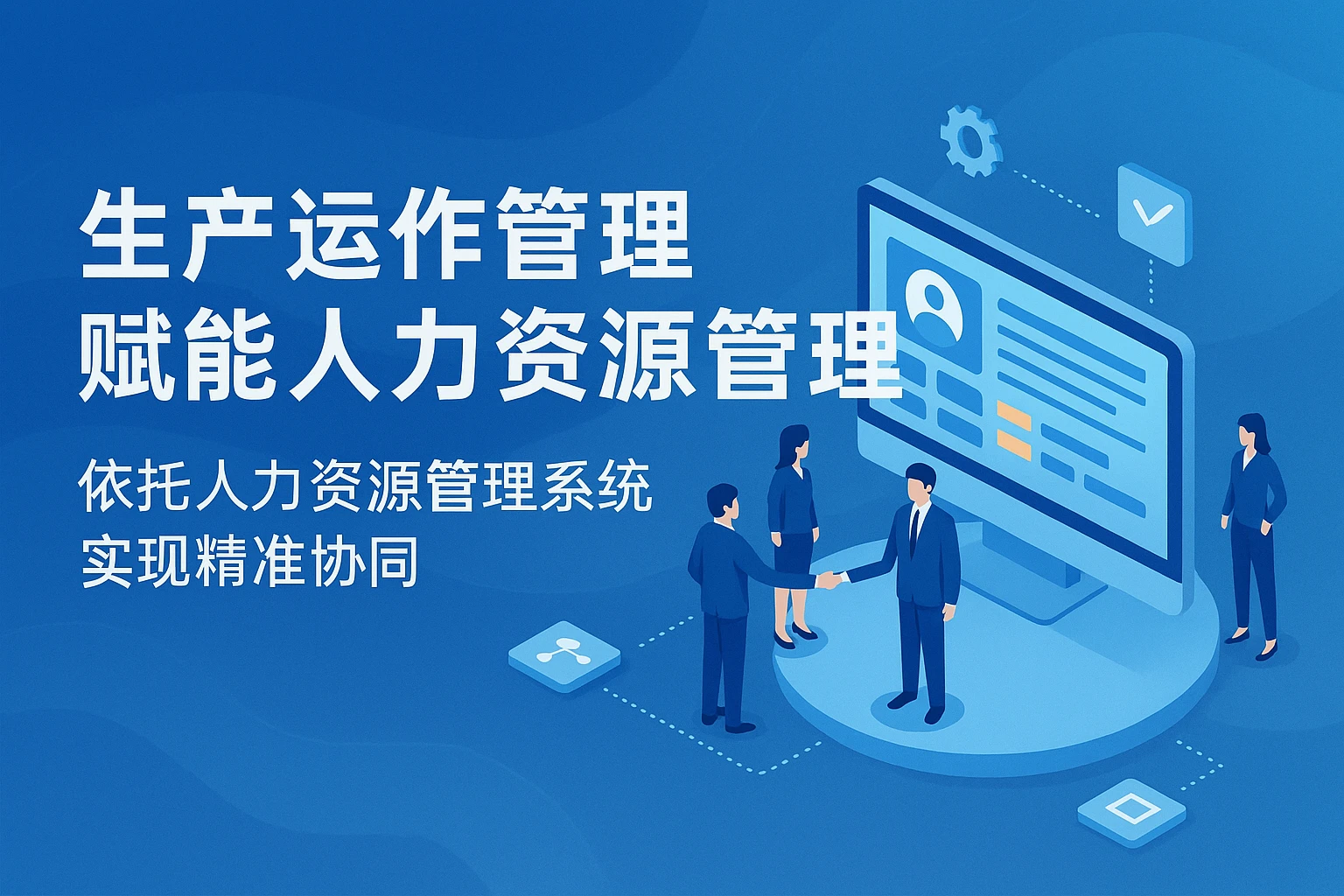 生产运作管理赋能人力资源管理：依托人力资源管理系统实现精准协同