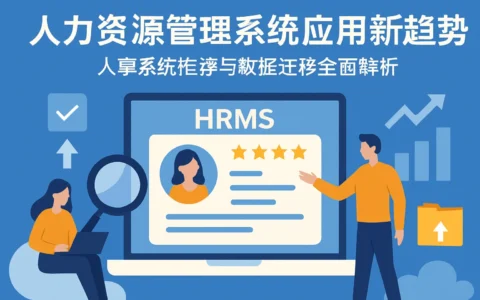 人力资源管理系统应用新趋势：人事系统推荐与数据迁移全面解析
