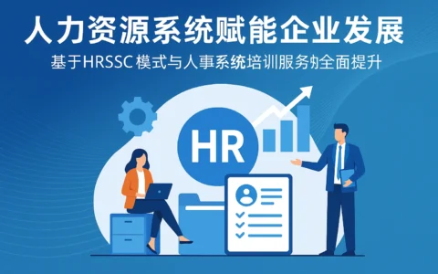 人力资源系统赋能企业发展——基于HRSSC模式与人事系统培训服务的全面提升