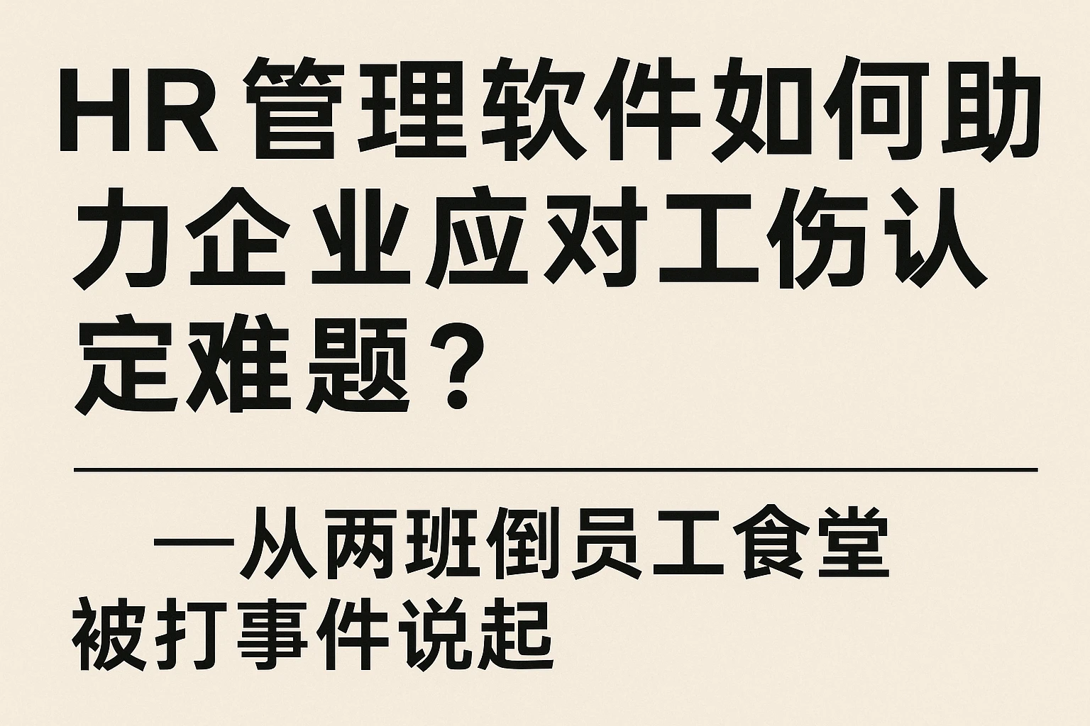 HR管理软件如何助力企业应对工伤认定难题？——从两班倒员工食堂被打事件说起